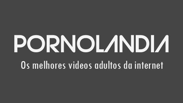 Pornolandia - Os Melhores XXX Videos Porno Gratis do Mundo!